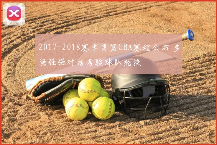 2017-2018赛季男篮CBA赛程公布 多场强强对话考验球队轮换