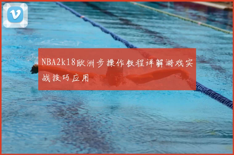 NBA2k18欧洲步操作教程详解游戏实战技巧应用