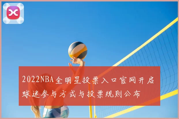 2022NBA全明星投票入口官网开启 球迷参与方式与投票规则公布
