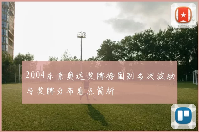 2004东京奥运奖牌榜国别名次波动与奖牌分布看点简析