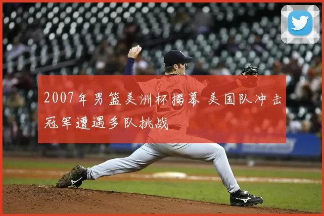 2007年男篮美洲杯揭幕 美国队冲击冠军遭遇多队挑战