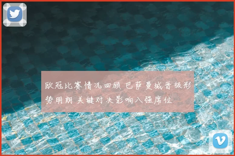 欧冠比赛情况回顾 巴萨曼城晋级形势明朗 关键对决影响八强席位