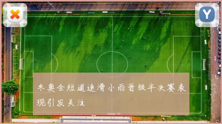 冬奥会短道速滑小雨晋级半决赛表现引发关注