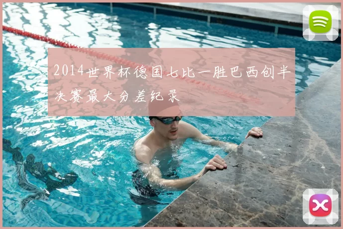 2014世界杯德国七比一胜巴西创半决赛最大分差纪录