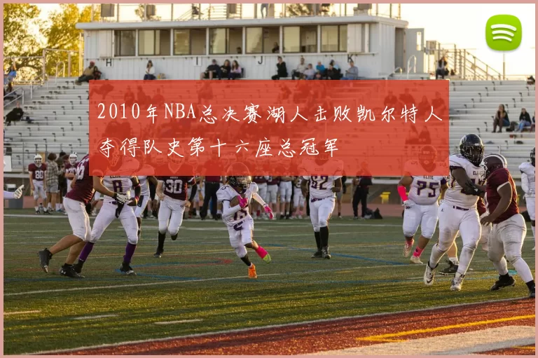 2010年NBA总决赛湖人击败凯尔特人夺得队史第十六座总冠军