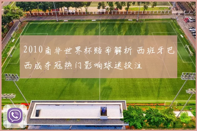 2010南非世界杯赔率解析 西班牙巴西成夺冠热门影响球迷投注