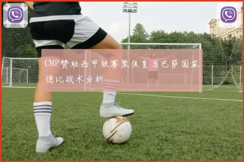 CMP赞助西甲联赛聚焦皇马巴萨国家德比战术分析