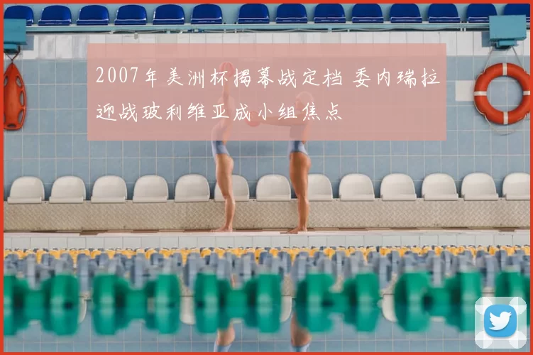 2007年美洲杯揭幕战定档 委内瑞拉迎战玻利维亚成小组焦点