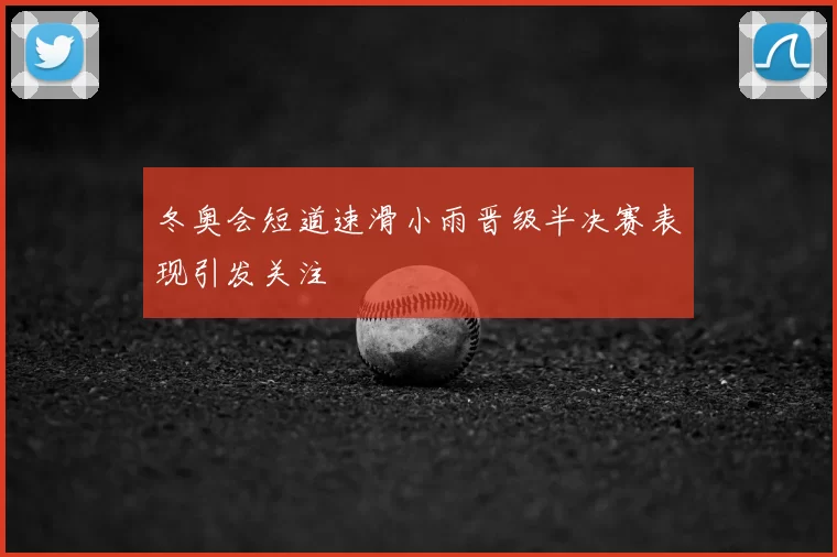 冬奥会短道速滑小雨晋级半决赛表现引发关注
