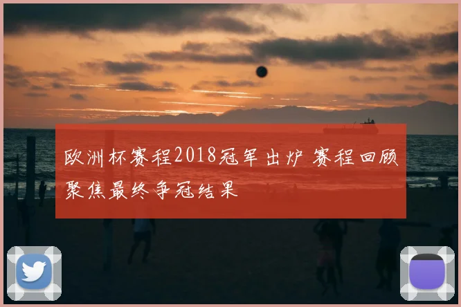 欧洲杯赛程2018冠军出炉 赛程回顾聚焦最终争冠结果