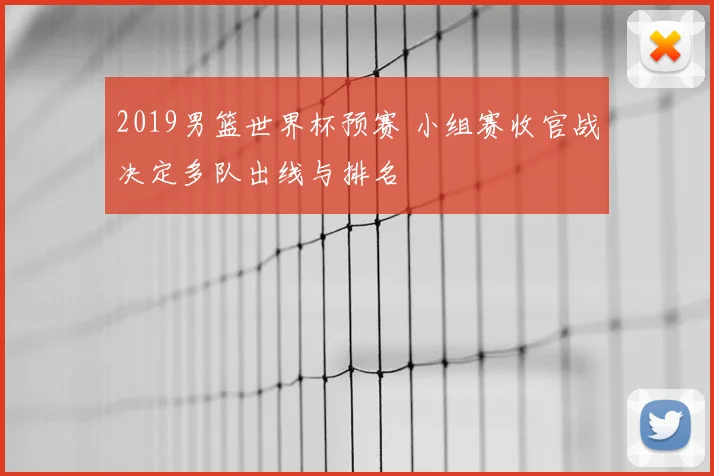 2019男篮世界杯预赛 小组赛收官战决定多队出线与排名